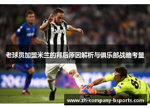 老球员加盟米兰的背后原因解析与俱乐部战略考量