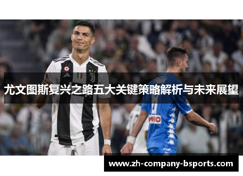 尤文图斯复兴之路五大关键策略解析与未来展望