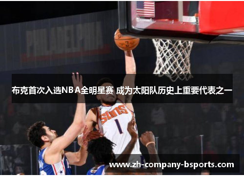 布克首次入选NBA全明星赛 成为太阳队历史上重要代表之一