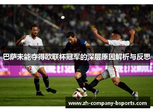 巴萨未能夺得欧联杯冠军的深层原因解析与反思 巴萨未能夺得欧联杯冠军的深层原因解析与反思