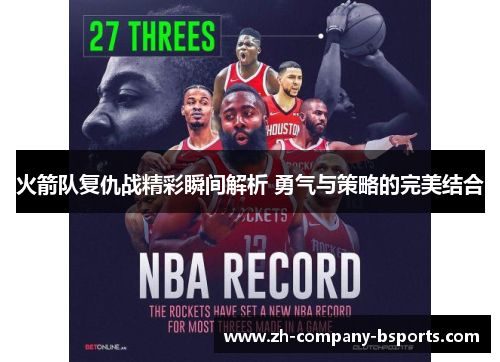 火箭队复仇战精彩瞬间解析 勇气与策略的完美结合 火箭队复仇战精彩瞬间解析 勇气与策略的完美结合