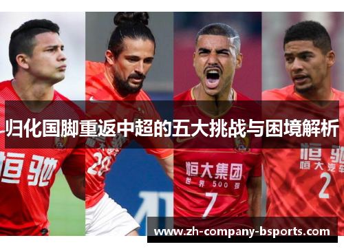 归化国脚重返中超的五大挑战与困境解析