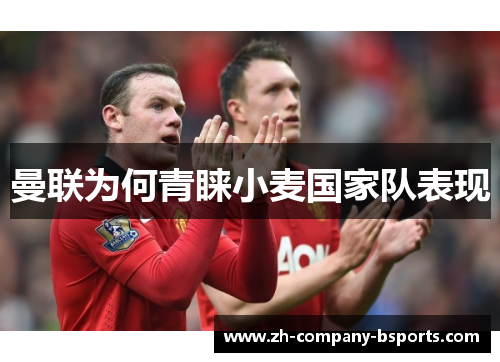曼联为何青睐小麦国家队表现