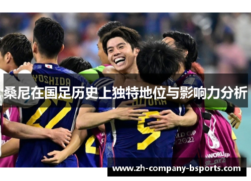 桑尼在国足历史上独特地位与影响力分析