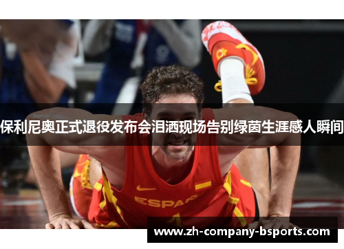 保利尼奥正式退役发布会泪洒现场告别绿茵生涯感人瞬间 保利尼奥正式退役发布会泪洒现场告别绿茵生涯感人瞬间