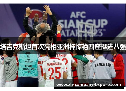 塔吉克斯坦首次亮相亚洲杯惊艳四座挺进八强 塔吉克斯坦首次亮相亚洲杯惊艳四座挺进八强