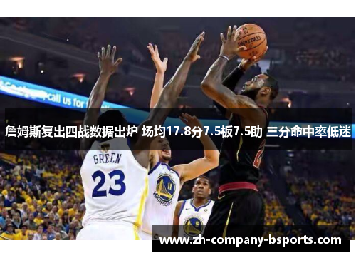 詹姆斯复出四战数据出炉 场均17.8分7.5板7.5助 三分命中率低迷 詹姆斯复出四战数据出炉 场均17.8分7.5板7.5助 三分命中率低迷